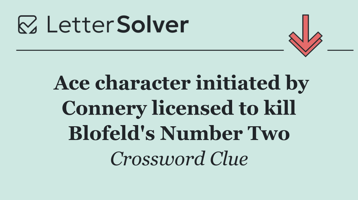 Ace character initiated by Connery licensed to kill Blofeld's Number Two