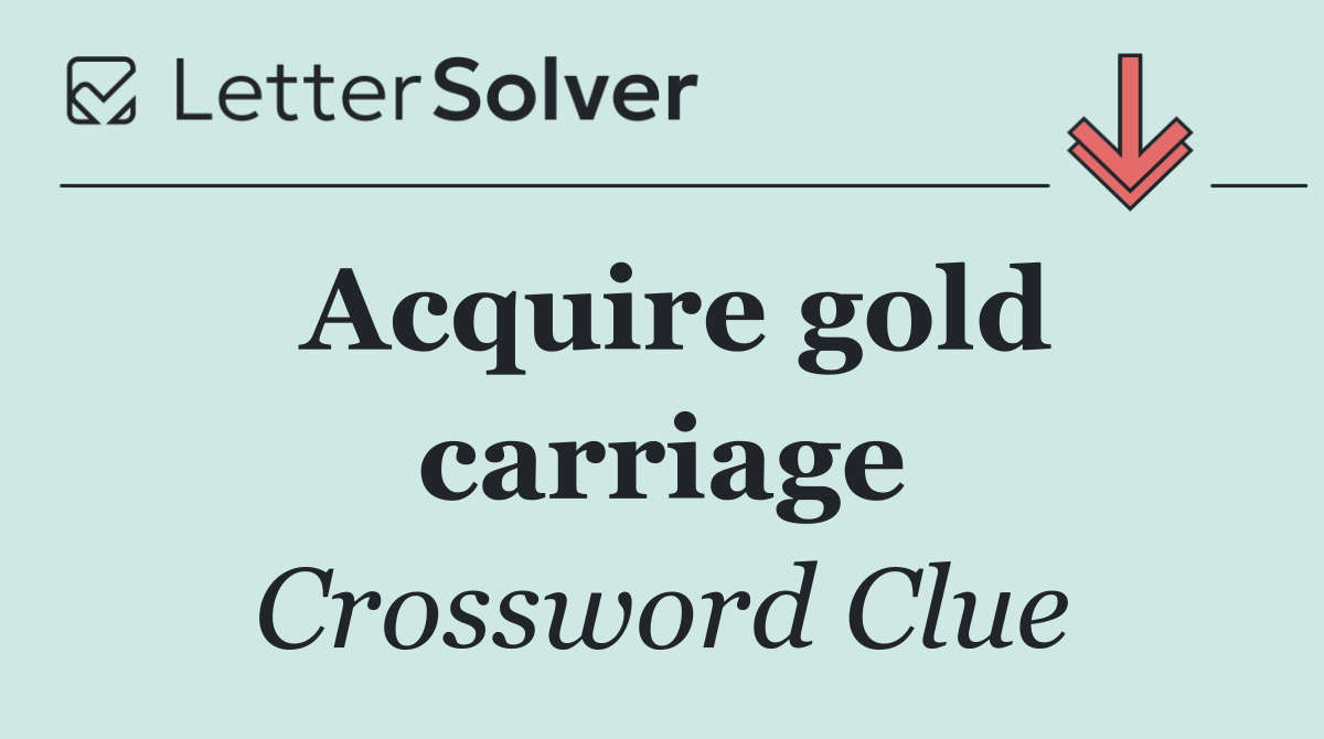 Acquire gold carriage