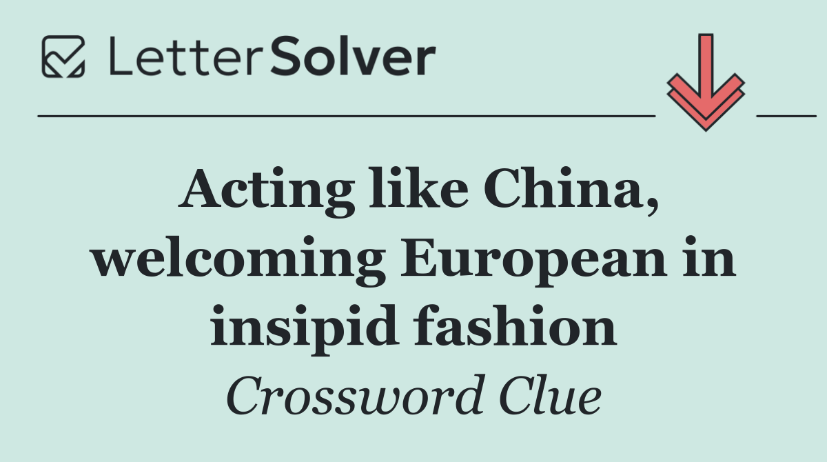 Acting like China, welcoming European in insipid fashion
