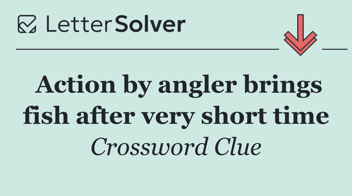 Action by angler brings fish after very short time