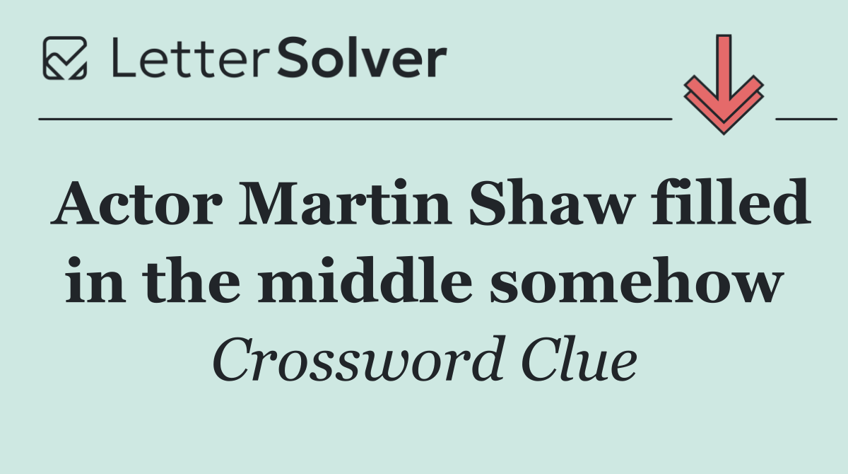 Actor Martin Shaw filled in the middle somehow