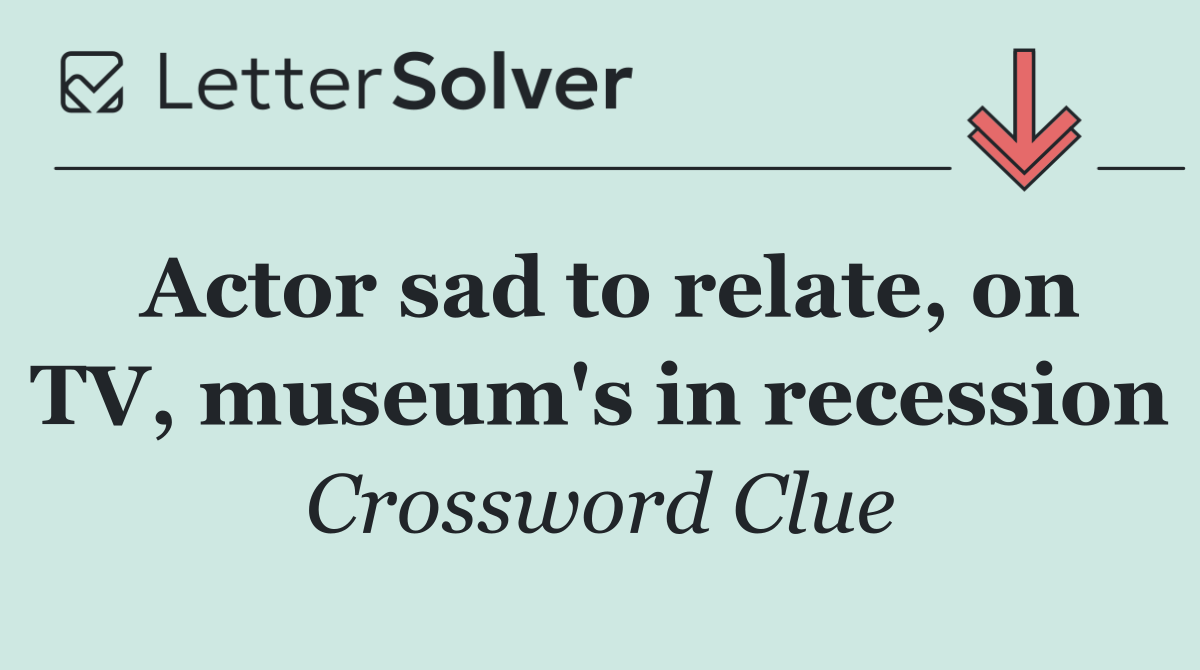 Actor sad to relate, on TV, museum's in recession