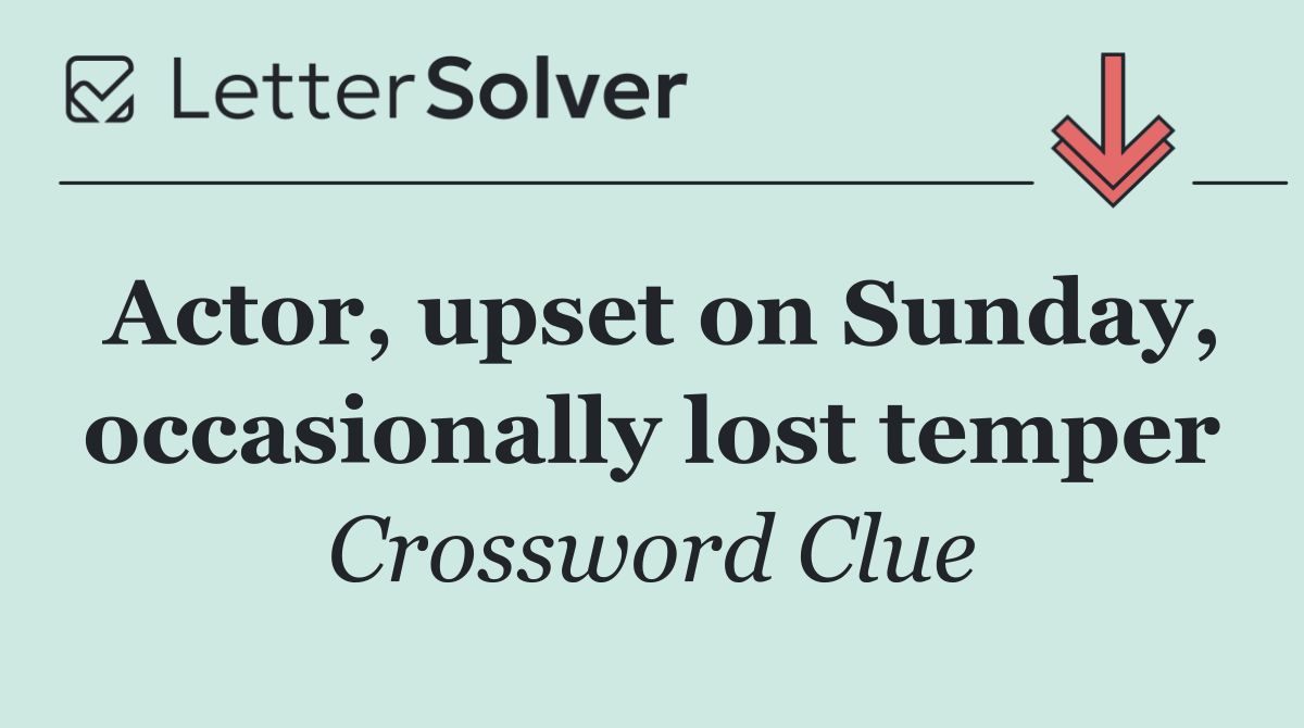 Actor, upset on Sunday, occasionally lost temper