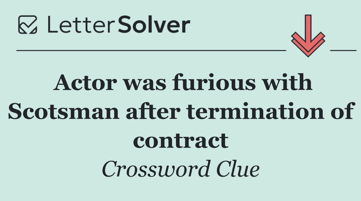 Actor was furious with Scotsman after termination of contract