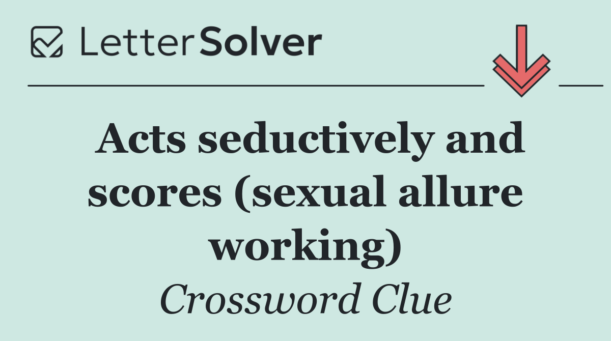 Acts seductively and scores (sexual allure working)