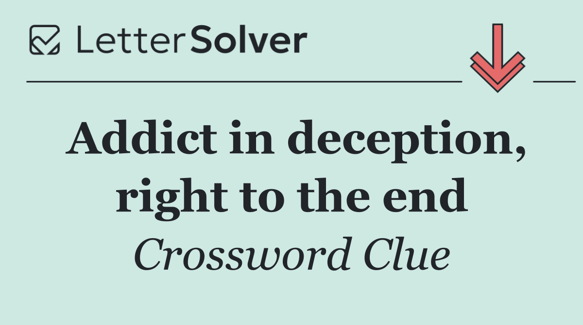 Addict in deception, right to the end
