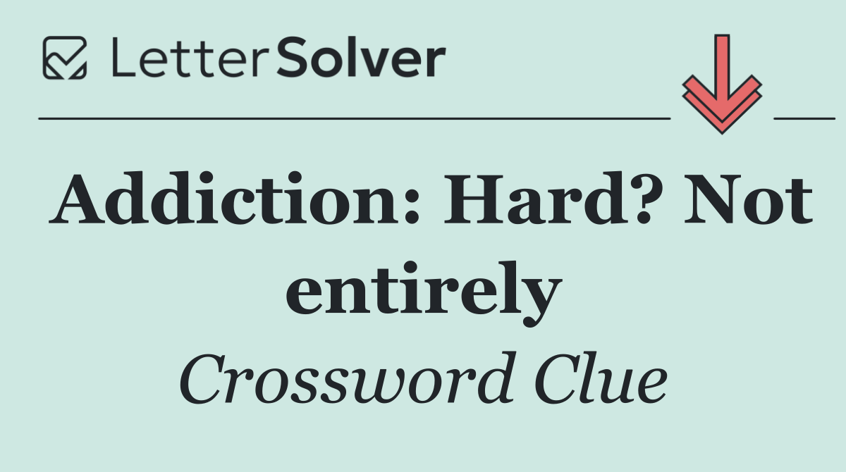 Addiction: Hard? Not entirely