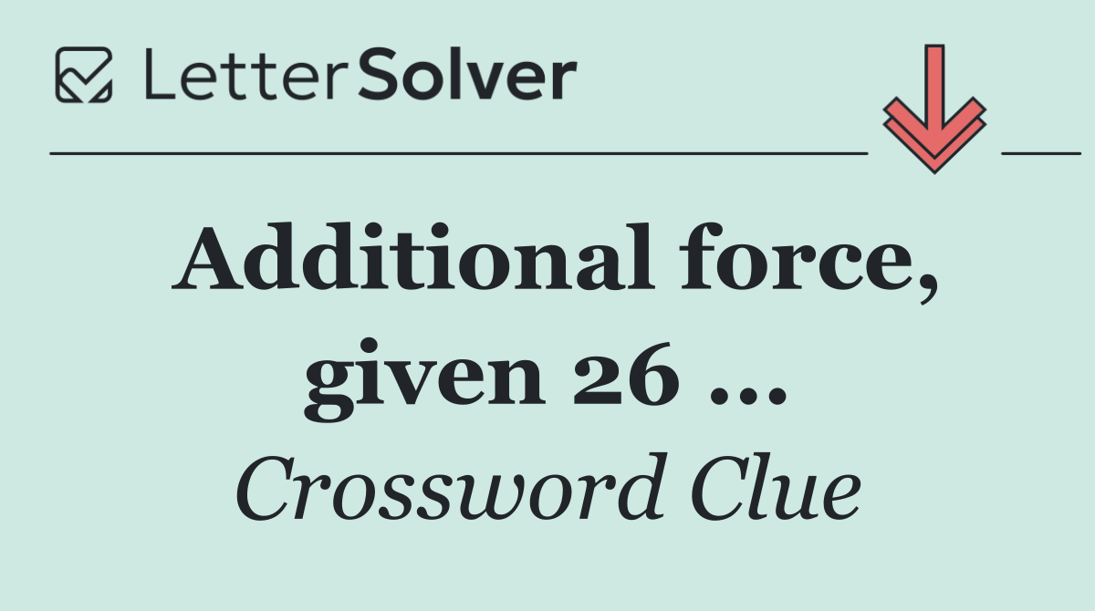 Additional force, given 26 ...