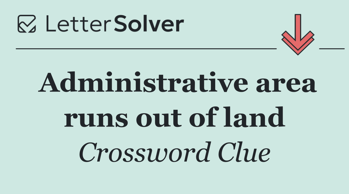 Administrative area runs out of land