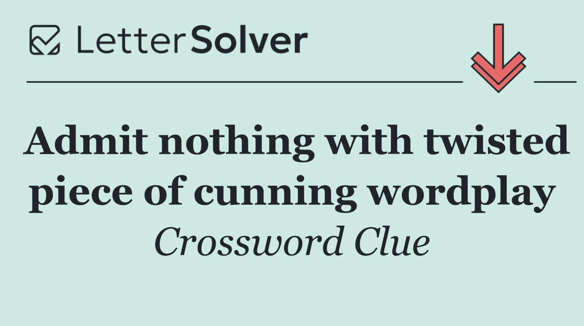 Admit nothing with twisted piece of cunning wordplay