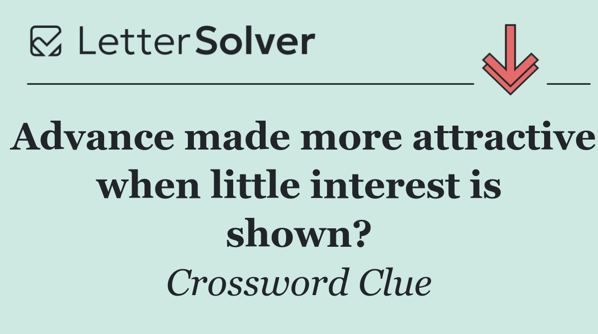 Advance made more attractive when little interest is shown?