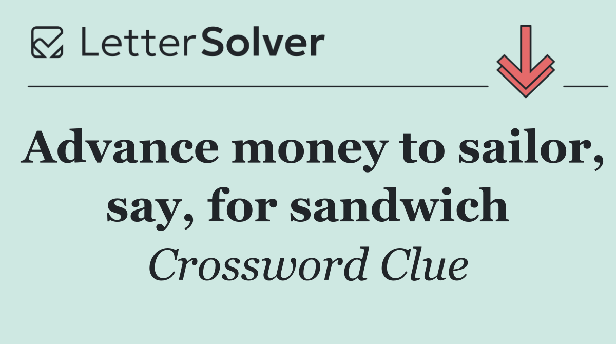 Advance money to sailor, say, for sandwich