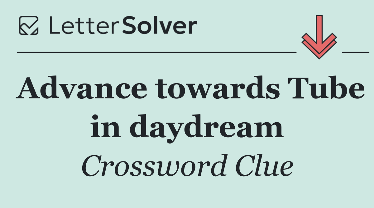 Advance towards Tube in daydream