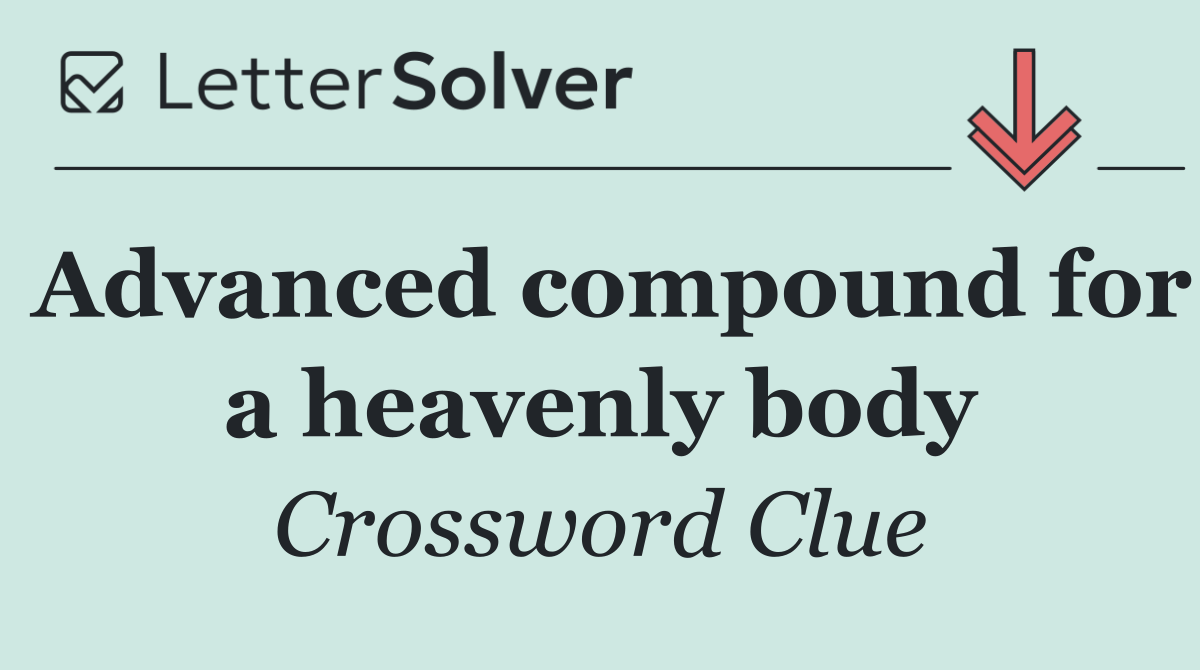 Advanced compound for a heavenly body