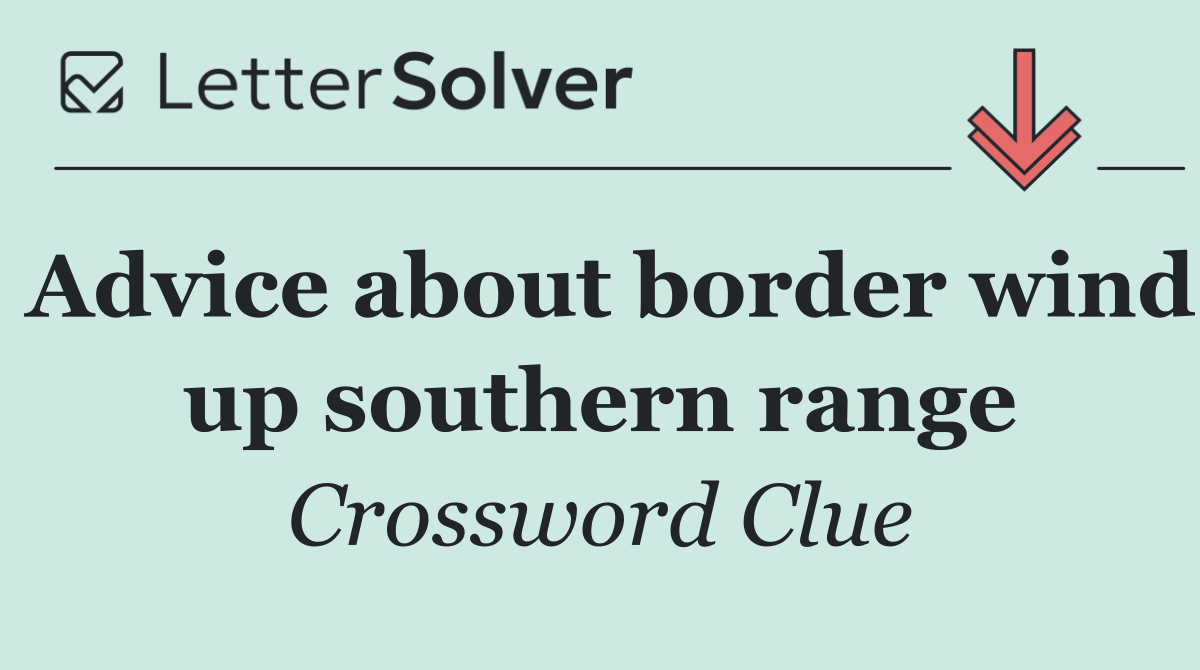 Advice about border wind up southern range