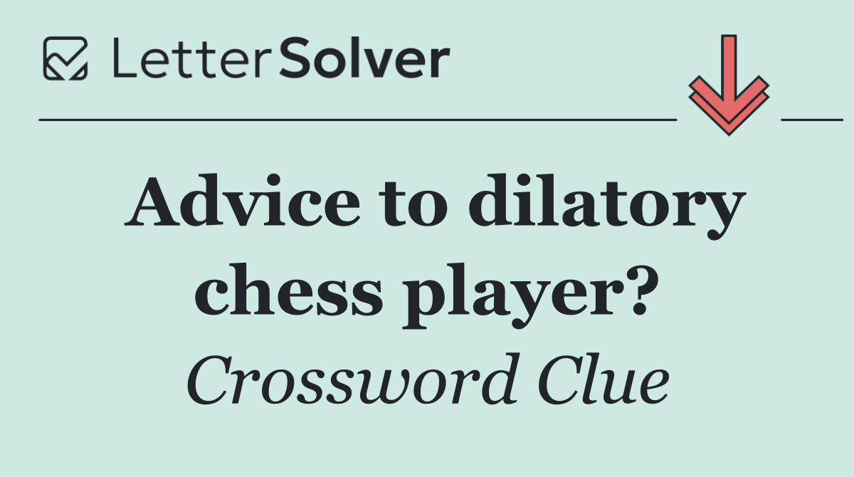 Advice to dilatory chess player?