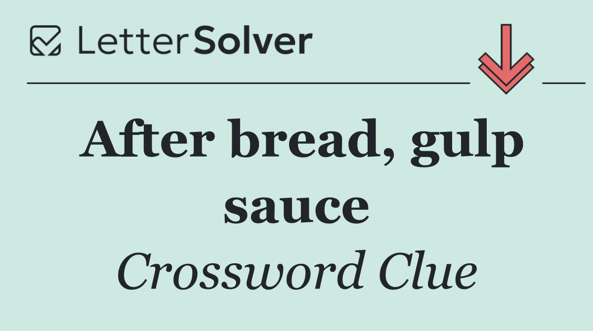 After bread, gulp sauce