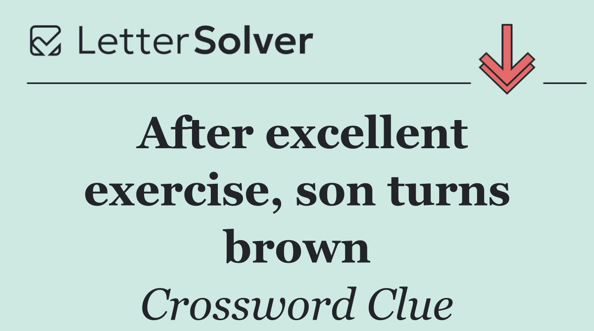After excellent exercise, son turns brown