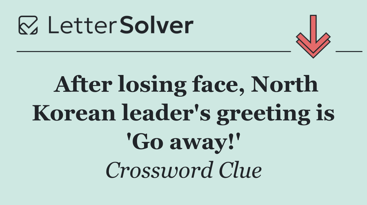 After losing face, North Korean leader's greeting is 'Go away!'