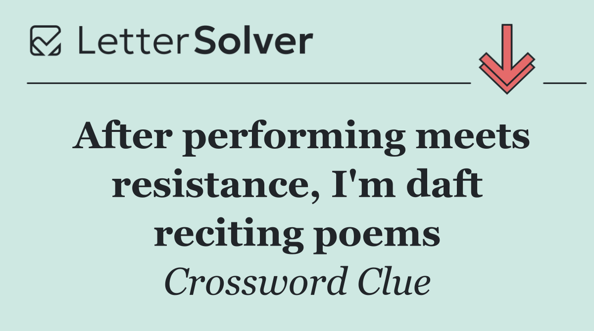 After performing meets resistance, I'm daft reciting poems