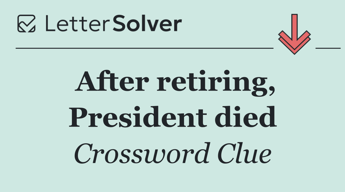 After retiring, President died