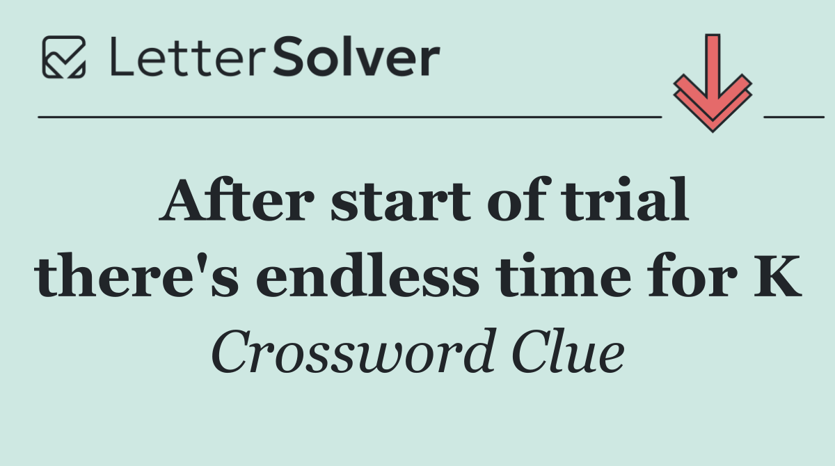 After start of trial there's endless time for K