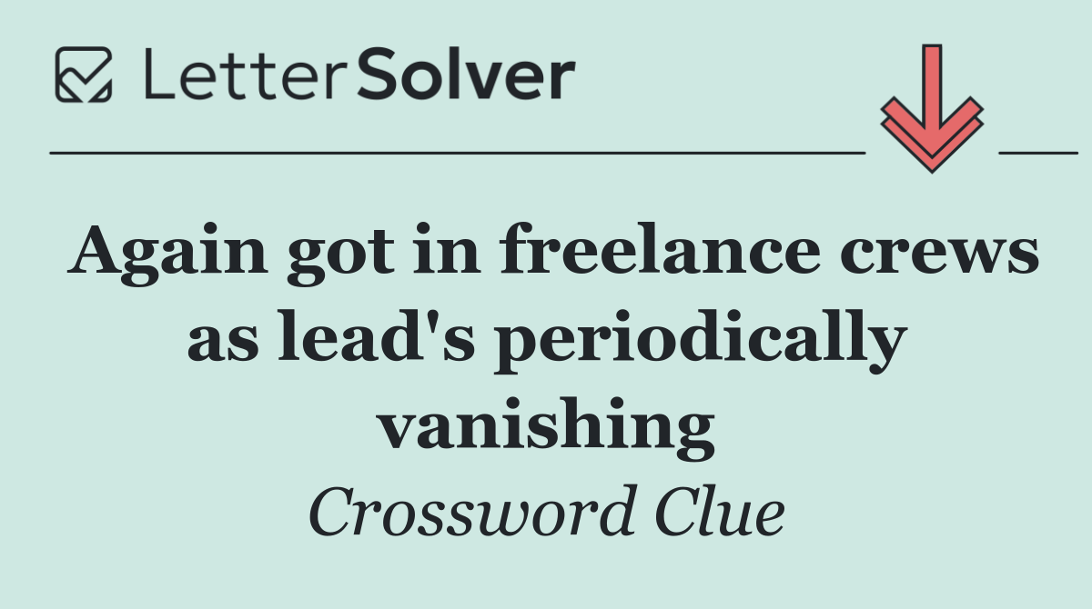Again got in freelance crews as lead's periodically vanishing