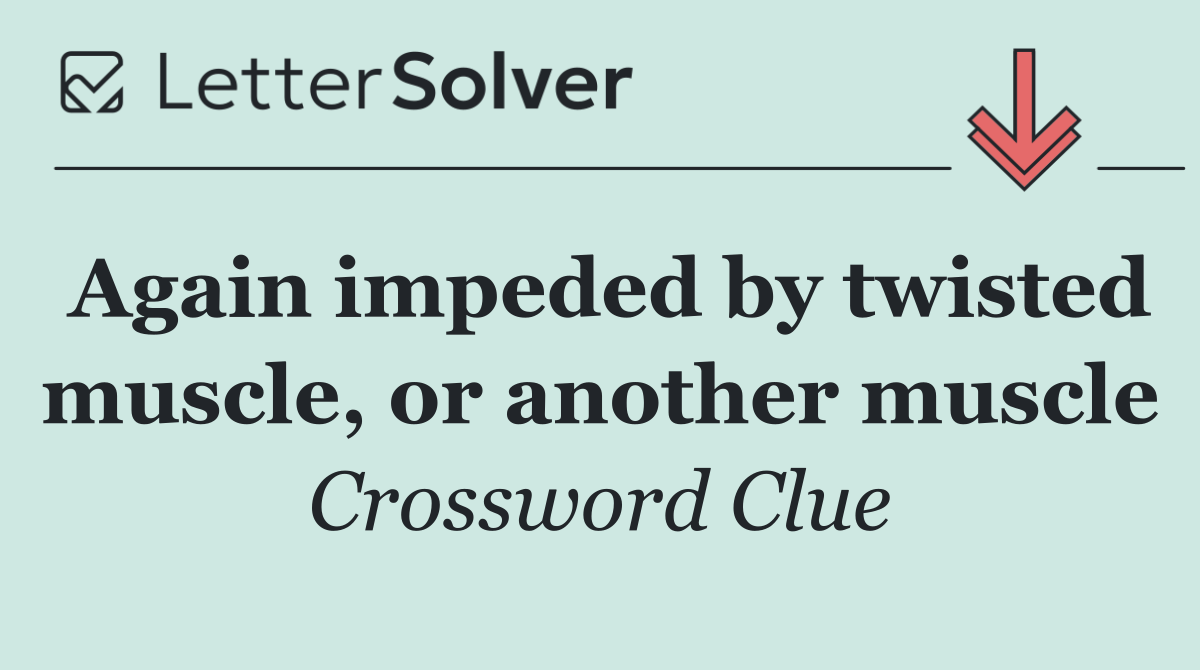 Again impeded by twisted muscle, or another muscle