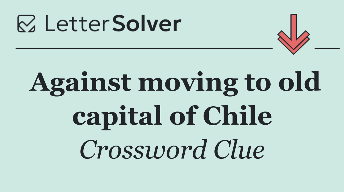 Against moving to old capital of Chile