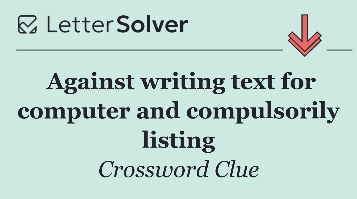 Against writing text for computer and compulsorily listing