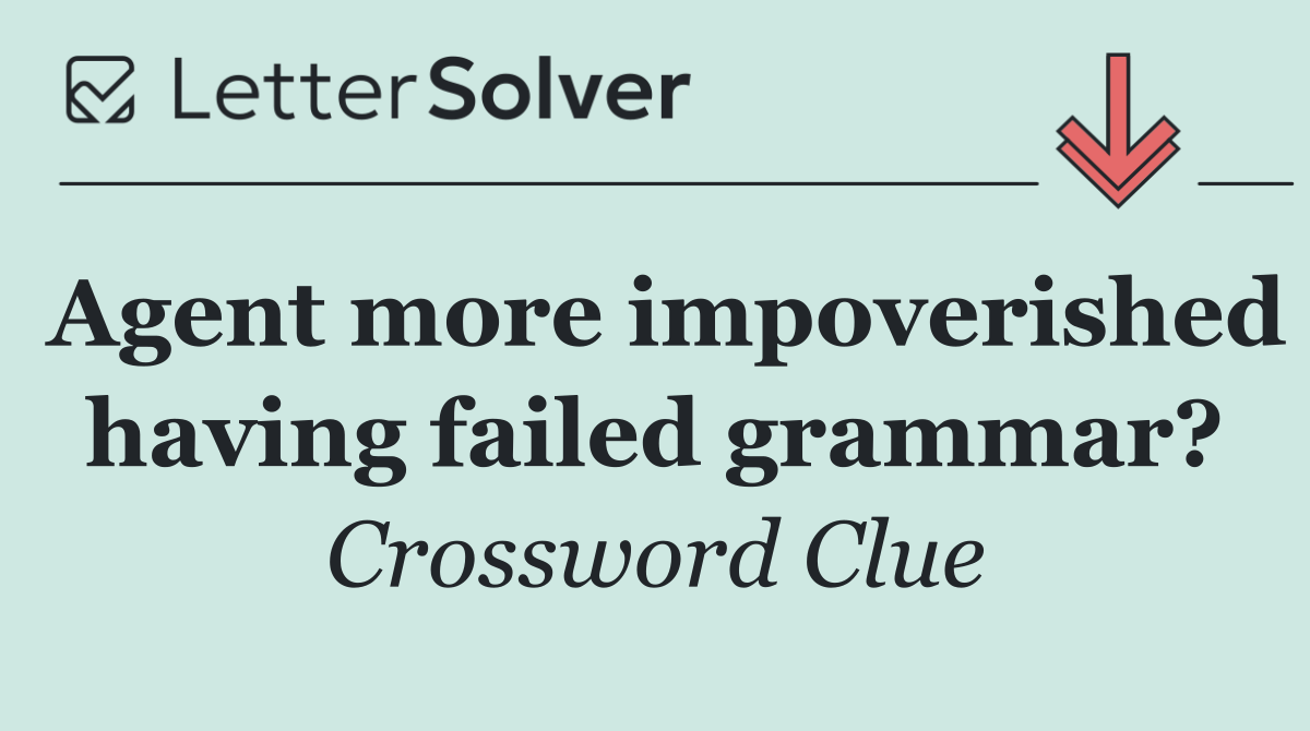 Agent more impoverished having failed grammar?