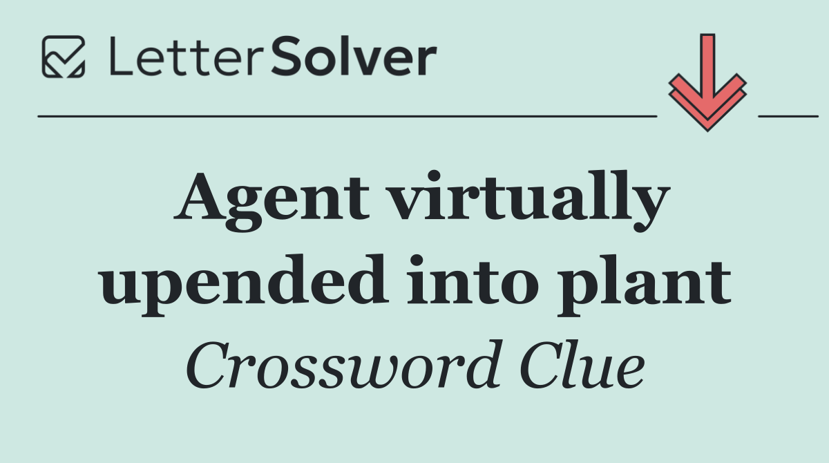 Agent virtually upended into plant