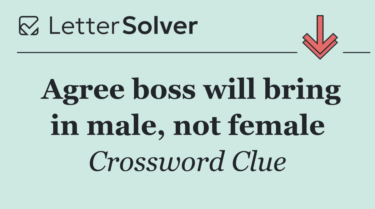 Agree boss will bring in male, not female