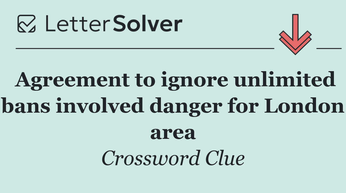 Agreement to ignore unlimited bans involved danger for London area