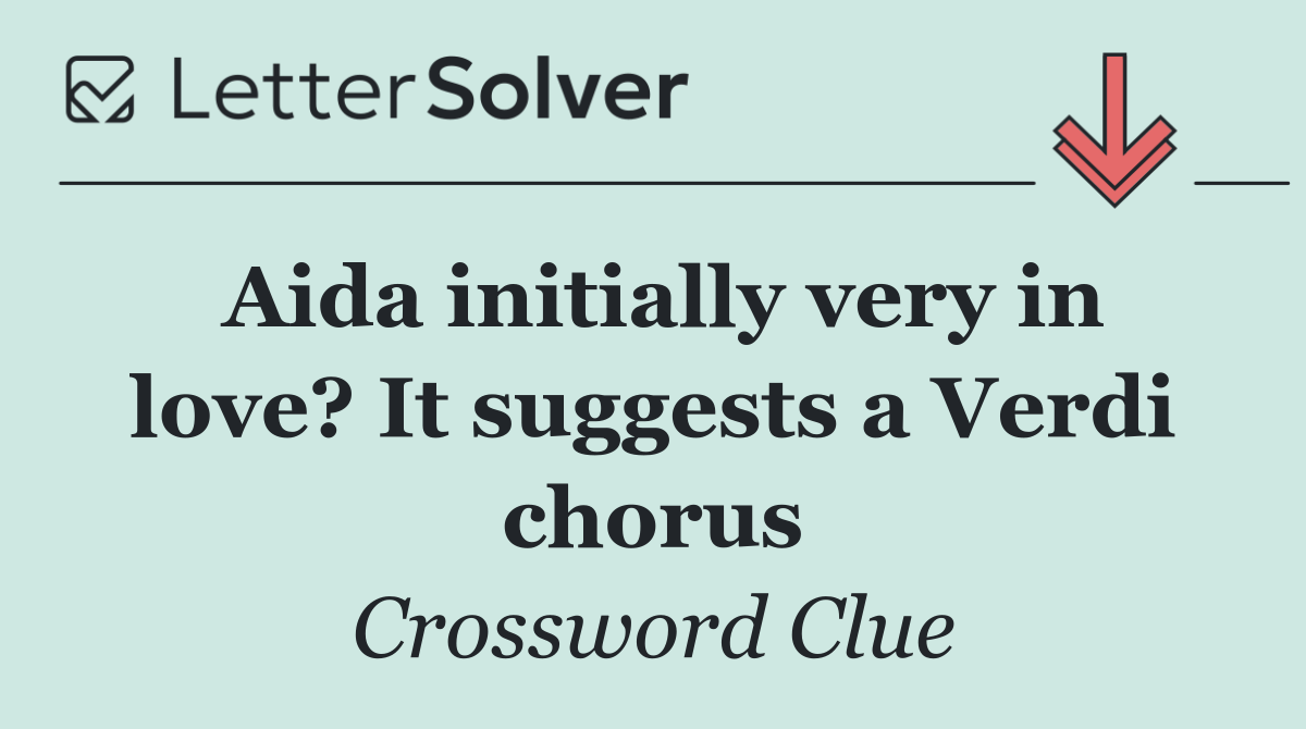 Aida initially very in love? It suggests a Verdi chorus