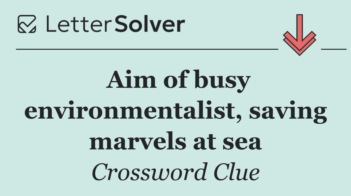 Aim of busy environmentalist, saving marvels at sea