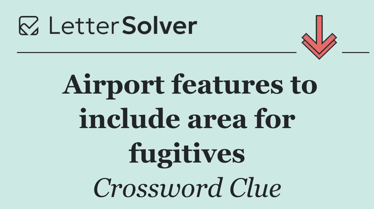 Airport features to include area for fugitives