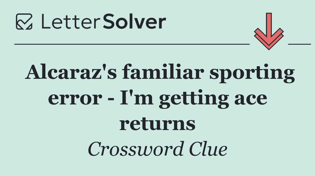 Alcaraz's familiar sporting error   I'm getting ace returns