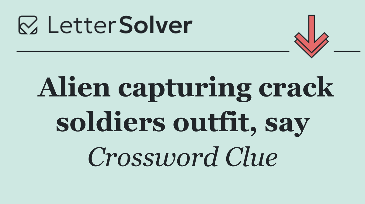 Alien capturing crack soldiers outfit, say
