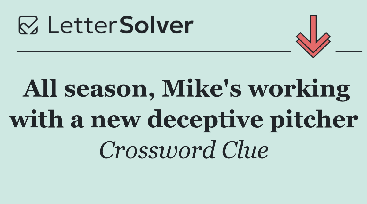 All season, Mike's working with a new deceptive pitcher