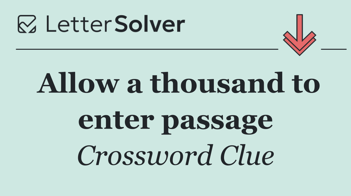 Allow a thousand to enter passage
