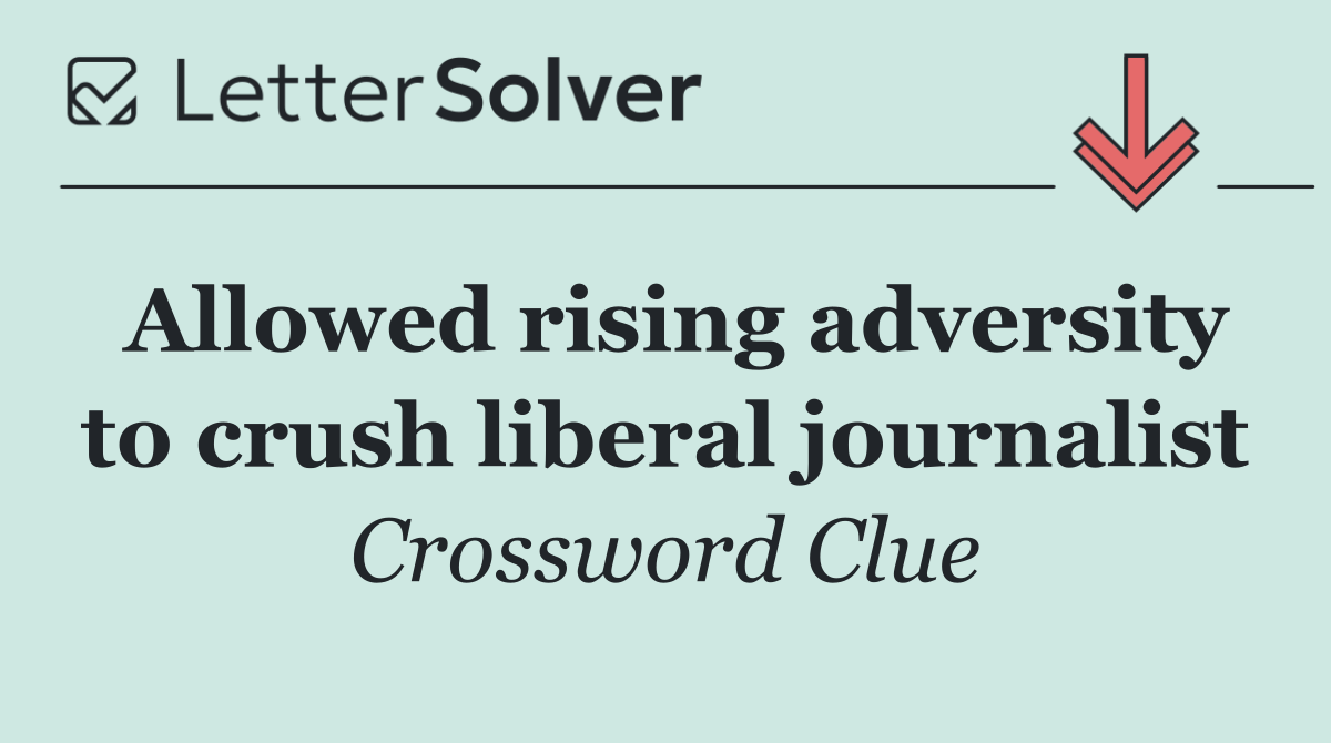 Allowed rising adversity to crush liberal journalist