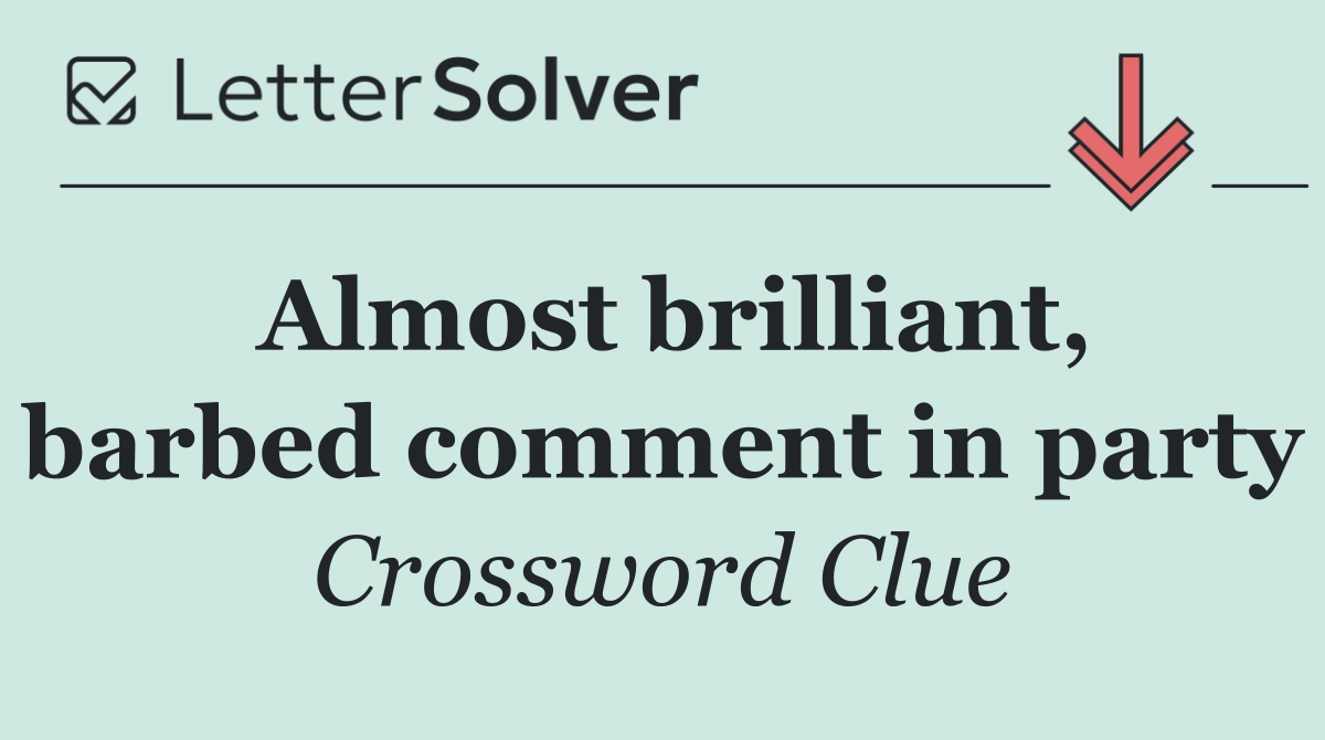Almost brilliant, barbed comment in party