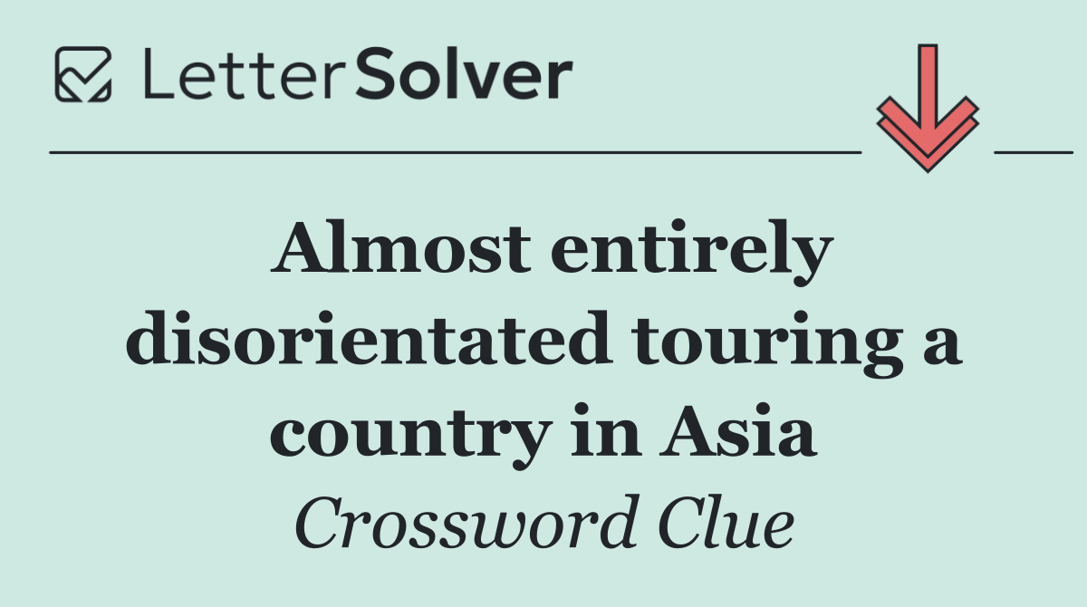Almost entirely disorientated touring a country in Asia