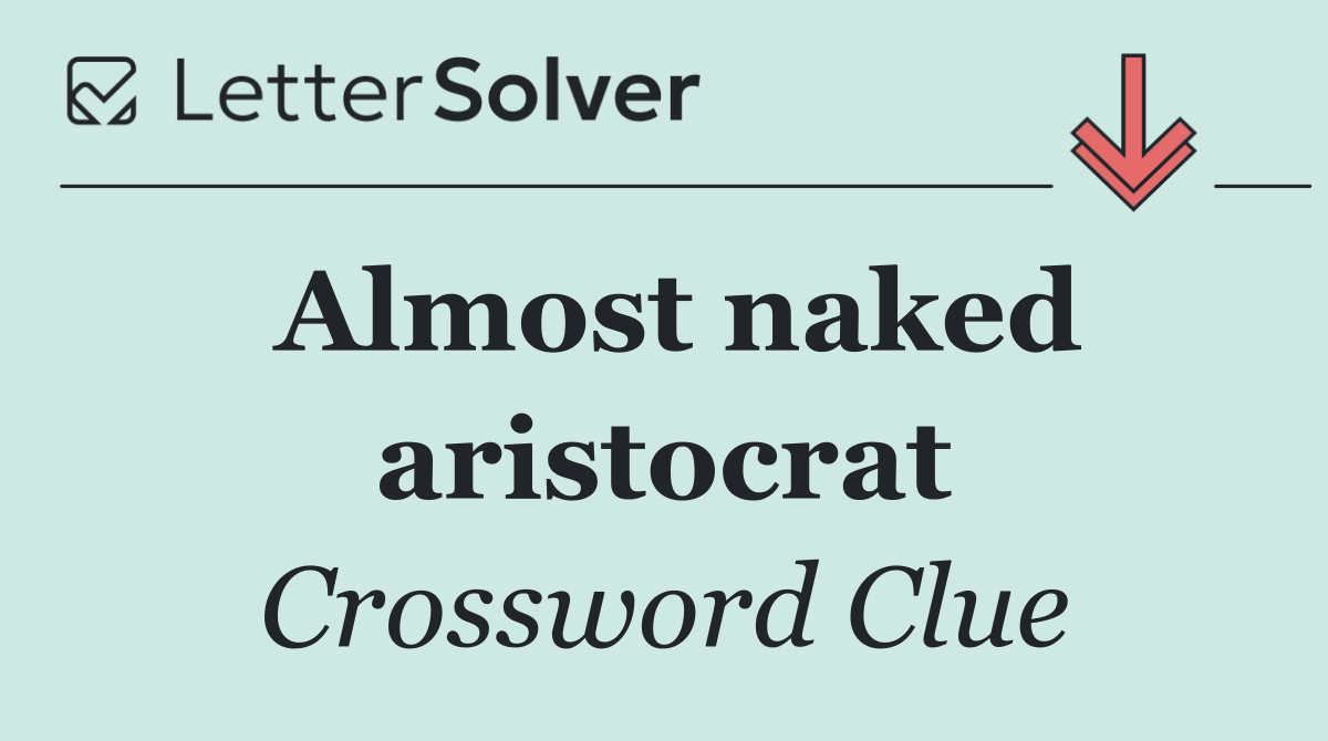 Almost naked aristocrat