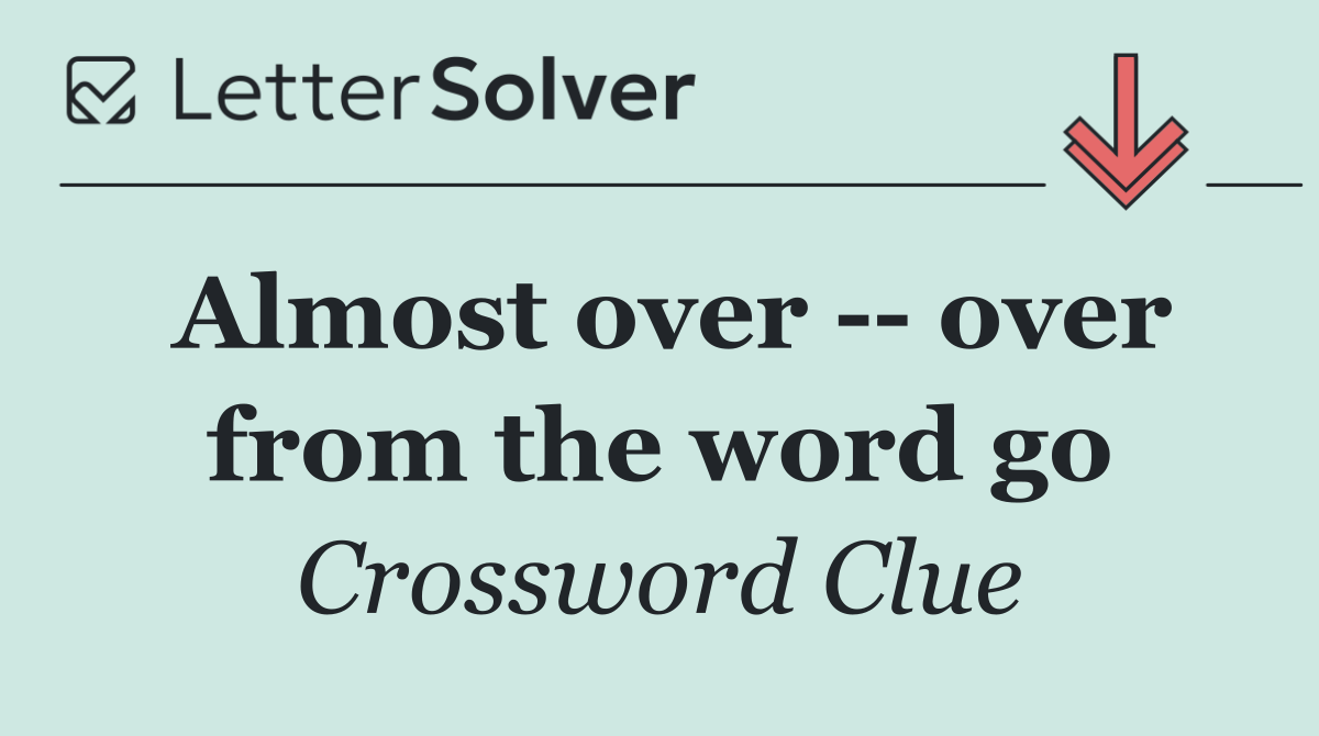 Almost over    over from the word go