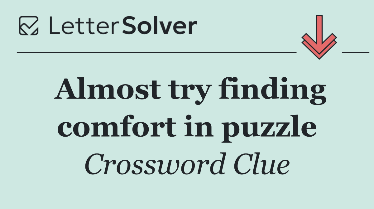 Almost try finding comfort in puzzle