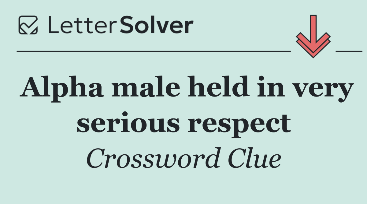 Alpha male held in very serious respect