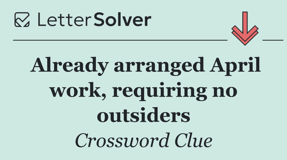 Already arranged April work, requiring no outsiders