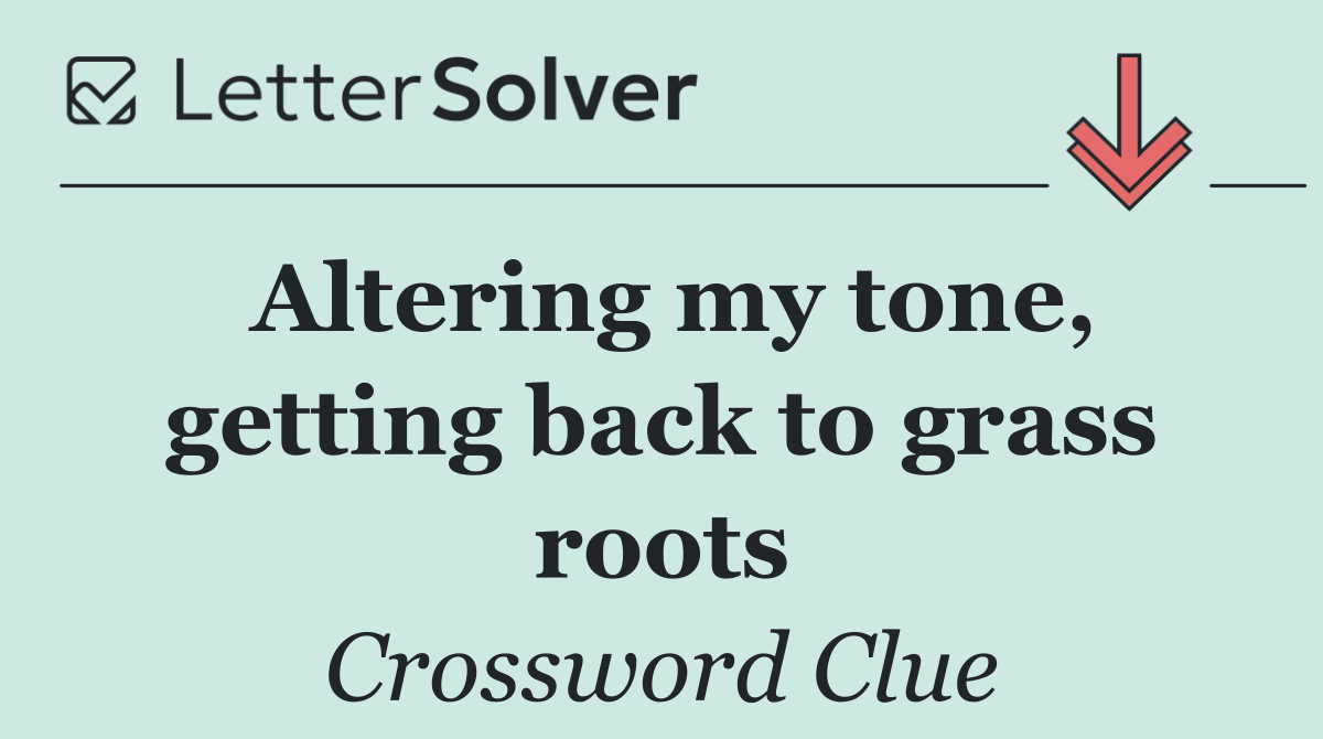 Altering my tone, getting back to grass roots